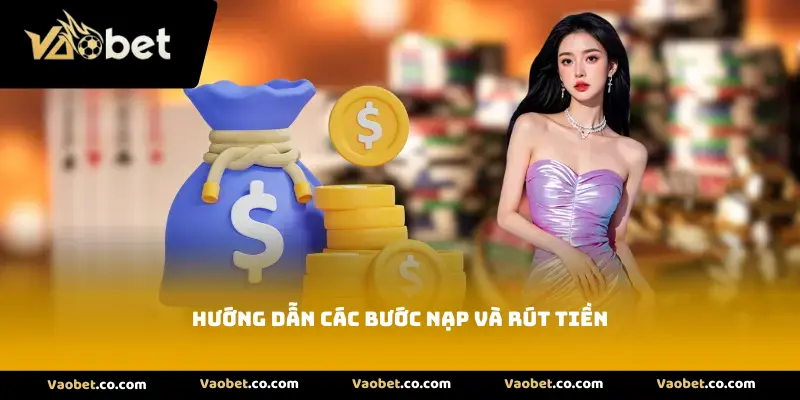 Hướng dẫn các bước nạp và rút tiền